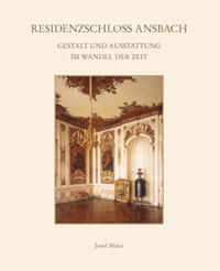 Residenzschloss Ansbach. Gestalt und Ausstattung im Wandel der Zeiten