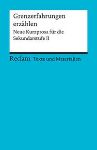 Grenzerfahrungen erzählen. Neue Kurzprosa für die Sekundarstufe II. Texte und Materialien für den Unterricht