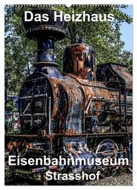 Das Heizhaus: Eisenbahnmuseum Strasshof (Wandkalender 2025 DIN A2 hoch), CALVENDO Monatskalender