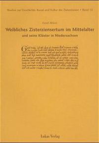 Studien zur Geschichte, Kunst und Kultur der Zisterzienser / Weibliches Zisterziensertum im Mittelalter und seine Klöster in Niedersachsen