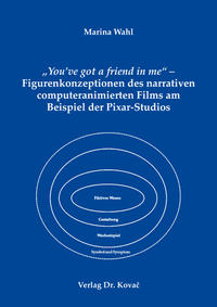 „You’ve got a friend in me“ – Figurenkonzeptionen des narrativen computeranimierten Films am Beispiel der Pixar-Studios