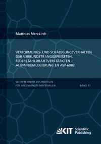 Verformungs- und Schädigungsverhalten der verbundstranggepressten, federstahldrahtverstärkten Aluminiumlegierung EN AW-6082