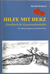 Hilfe mit Herz: Handbuch für Katastrophenhelfer bei Naturereignissen und im Krieg