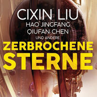 Zerbrochene Sterne: Erzählungen - Mit einer bislang unveröffentlichten Story von Cixin Liu