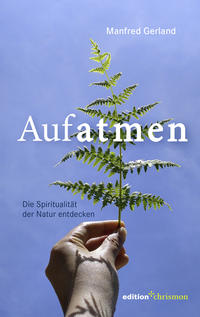 Aufatmen. Die Spiritualität der Natur entdecken