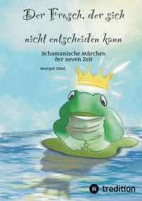 Der Frosch, der sich nicht entscheiden kann. Ein Märchen für Kinder und Erwachsene