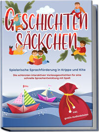 Geschichtensäckchen - Spielerische Sprachförderung in Krippe und Kita: Die schönsten interaktiven Vorlesegeschichten für eine schnelle Sprachentwicklung mit Spaß - inkl. gratis Audiodateien