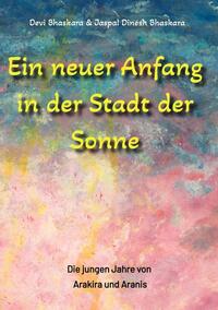 Ein neuer Anfang in der Stadt der Sonne - Tauche ab in eine spirituelle Fiktion und lerne uralte Philosophien und Weisheiten kennen, die auf Sanskrit Texten basieren.