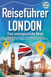 Reiseführer London - Eine unvergessliche Reise : Erkunden Sie alle Traumorte und Sehenswürdigkeiten und erleben Sie Kulinarisches, Action, Spaß, Entspannung uvm. (inkl. interaktivem Kartenkonzept)