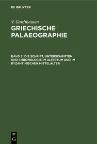 V. Gardthausen: Griechische Palaeographie / Die Schrift, Unterschriften und Chronologie im Altertum und im byzantinischen Mittelalter