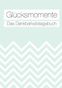 Glücksmomente: Das Dankbarkeitstagebuch (Mint)