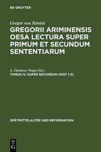 Gregor von Rimini: Gregorii Ariminensis OESA Lectura super Primum et Secundum Sententiarum / Super Secundum (Dist 1-5)