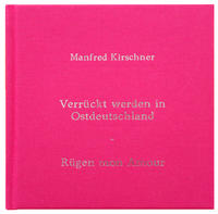 Manfred Kirschner: Verrückt Werden in Ostdeutschland – Rügen Mon Amour