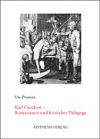 Karl Gutzkow - Romanautor und kritischer Pädagoge