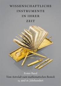 Wissenschaftliche Instrumente in ihrer Zeit. Erster Band: Vom Astrolab zum mathematischen Besteck. 15. und 16. Jahrhundert.