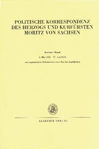 Politische Korrespondenz des Herzogs und Kurfürsten Moritz von Sachsen / 2. Mai 1552 – 11. Juli 1553