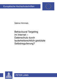 Behavioural Targeting im Internet – Datenschutz durch lauterkeitsrechtlich gestützte Selbstregulierung?