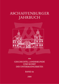 Aschaffenburger Jahrbuch für Geschichte, Landeskunde und Kunst des Untermaingebietes / Aschaffenburger Jahrbuch für Geschichte, Landeskunde und Kunst des Untermaingebietes Bd. 26