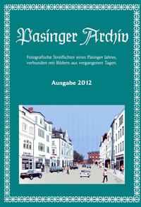 Pasinger Archiv. Fotographische Streiflichter eines Pasinger Jahres,... / Pasinger Archiv Auagabe 2012