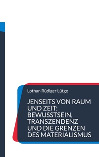 Jenseits von Raum und Zeit: Bewusstsein, Transzendenz und die Grenzen des Materialismus