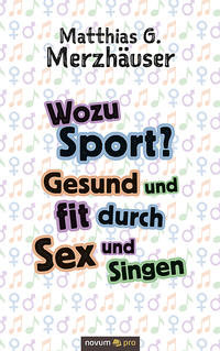 Wozu Sport? Gesund und fit durch Sex und Singen