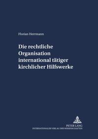 Die rechtliche Organisation international tätiger kirchlicher Hilfswerke