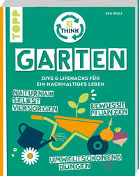 Rethink Garten. Bewusst pflanzen, umweltschonend düngen, naturnah selbst versorgen