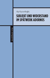 Subjekt und Widerstand im Spätwerk Adornos