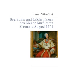 Begräbnis und Leichenfeiern des Kölner Kurfürsten Clemens August 1761