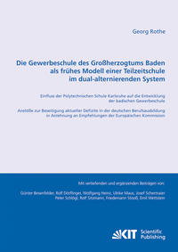 Die Gewerbeschule des Großherzogtums Baden als frühes Modell einer Teilzeitschule im dual-alternierenden System : Einfluss der Polytechnischen Schule Karlsruhe auf die Entwicklung der badischen Gewerbeschule ; Anstöße zur Beseitigung aktueller Defizite in der deutschen Berufsausbildung in Anlehnung an Empfehlungen der Europäischen Kommission