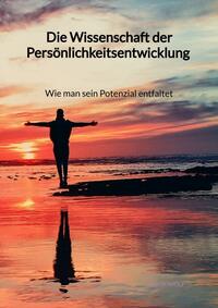 Die Wissenschaft der Persönlichkeitsentwicklung - Wie man sein Potenzial entfaltet