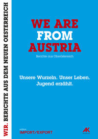 WE ARE FROM AUSTRIA. Unsere Wurzeln. Unser Leben. Jugend erzählt.