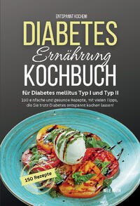 Entspannt kochen! Diabetes Ernährung Kochbuch für Diabetes mellitus Typ I und Typ II