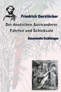 Werkausgabe Friedrich Gerstäcker Ausgabe letzter Hand / Der deutschen Auswanderer Fahrten und Schicksale