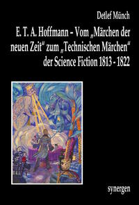 E. T. A. Hoffmann – Vom „Märchen der neuen Zeit“ zum „Technischen Märchen“ der Science Fiction 1813 - 1822