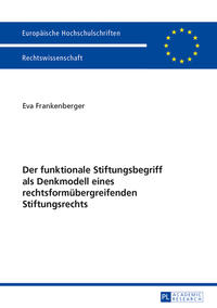 Der funktionale Stiftungsbegriff als Denkmodell eines rechtsformübergreifenden Stiftungsrechts