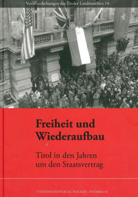 Freiheit und Wiederaufbau. Tirol in den Jahren um den Staatsvertrag