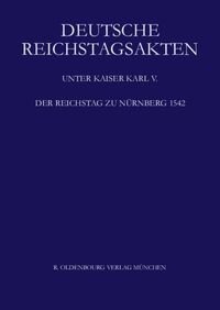 Deutsche Reichstagsakten. Deutsche Reichstagsakten unter Kaiser Karl V. / Der Reichstag zu Nürnberg 1542