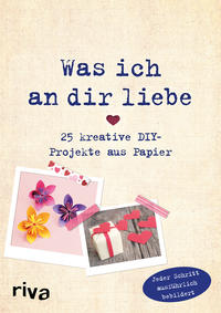 Was ich an dir liebe – 25 kreative DIY-Projekte aus Papier