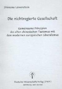 Die nichtregierte Gesellschaft - Gemeinsame Prinzipien des alten chinesischen Taoismus mit dem modernen europäischen Liberalismus