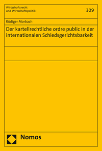 Der kartellrechtliche ordre public in der internationalen Schiedsgerichtsbarkeit