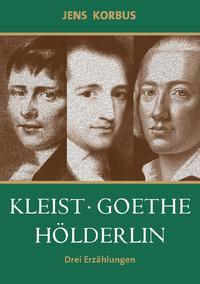 Kleist, Goethe, Hölderlin