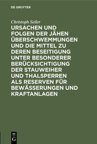 Ursachen und Folgen der jähen Überschwemmungen und die Mittel zu deren Beseitigung unter besonderer Berücksichtigung der Stauweiher und Thalsperren als Reserven für Bewässerungen und Kraftanlagen