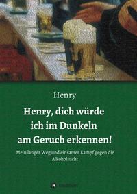 Henry, dich würde ich im Dunkeln am Geruch erkennen!