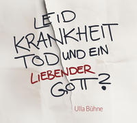 Leid, Krankheit, Tod und ein liebender Gott?