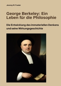 George Berkeley: Ein Leben für die Philosophie