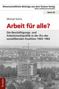 Arbeit für alle? Die Beschäftigungs- und Arbeitsmarktpolitik in der Ära der sozialliberalen Koalition 1969-1982