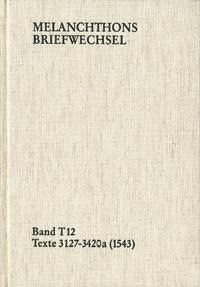 Melanchthons Briefwechsel / Band T 12: Texte 3127-3420a (1543)