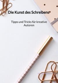 Die Kunst des Schreibens - Tipps und Tricks für kreative Autoren