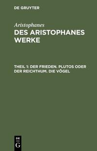 Aristophanes: Des Aristophanes Werke / Der Frieden. Plutos oder der Reichthum. Die Vögel